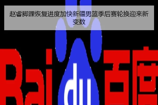 赵睿脚踝恢复进度加快新疆男篮季后赛轮换迎来新变数